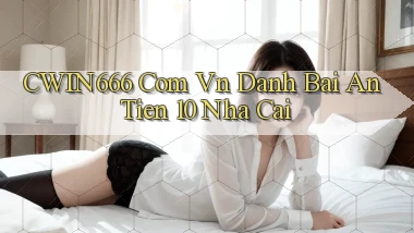 cwin666 com vn danh bai an tien 10 nha cai