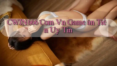 cwin666 com vn game ăn tiền uy tín