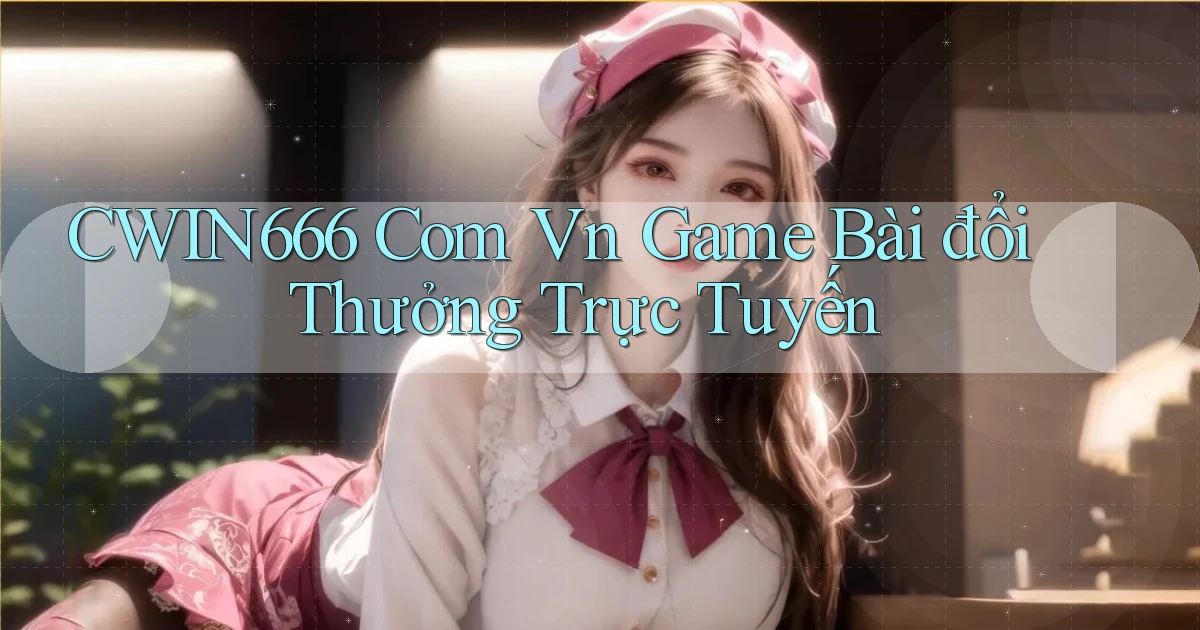 cwin666 com vn game bài đổi thưởng trực tuyến