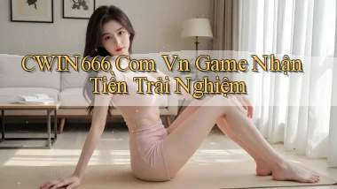 cwin666 com vn game nhận tiền trải nghiệm