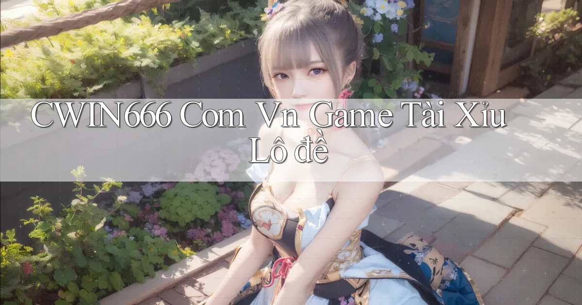 cwin666 com vn game tài xỉu lô đề