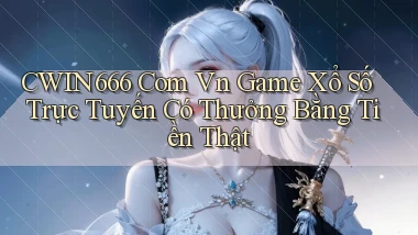 cwin666 com vn game xổ số trực tuyến có thưởng bằng tiền thật