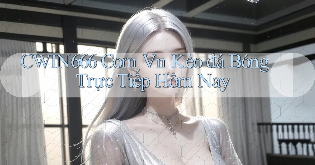 cwin666 com vn kèo đá bóng trực tiếp hôm nay