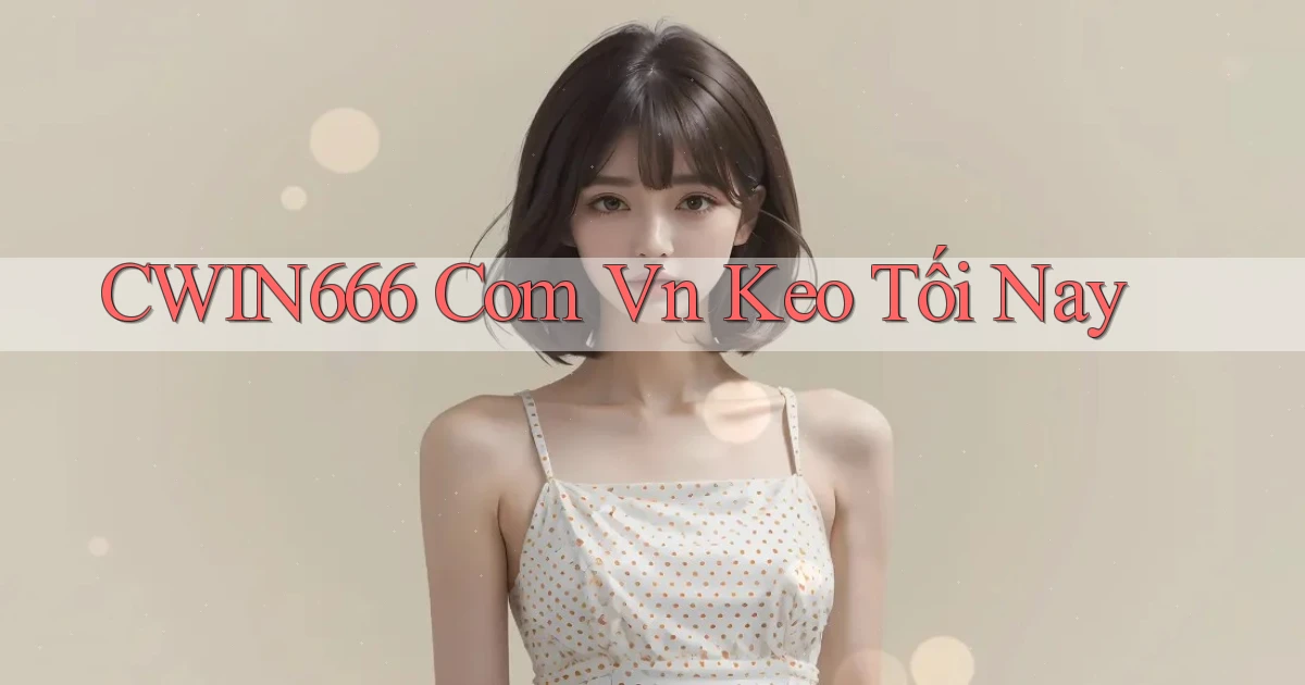 cwin666 com vn keo tối nay