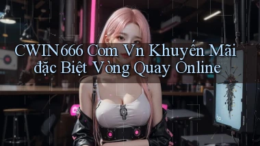 cwin666 com vn khuyến mãi đặc biệt vòng quay online