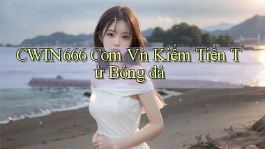 cwin666 com vn kiếm tiền từ bóng đá