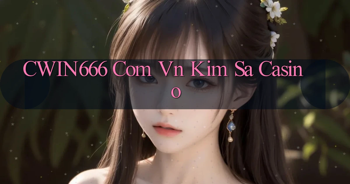 cwin666 com vn kim sa casino