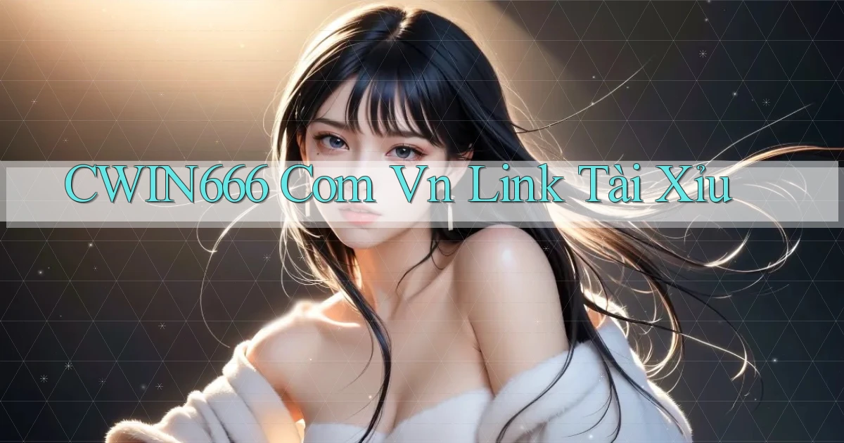 cwin666 com vn link tài xỉu
