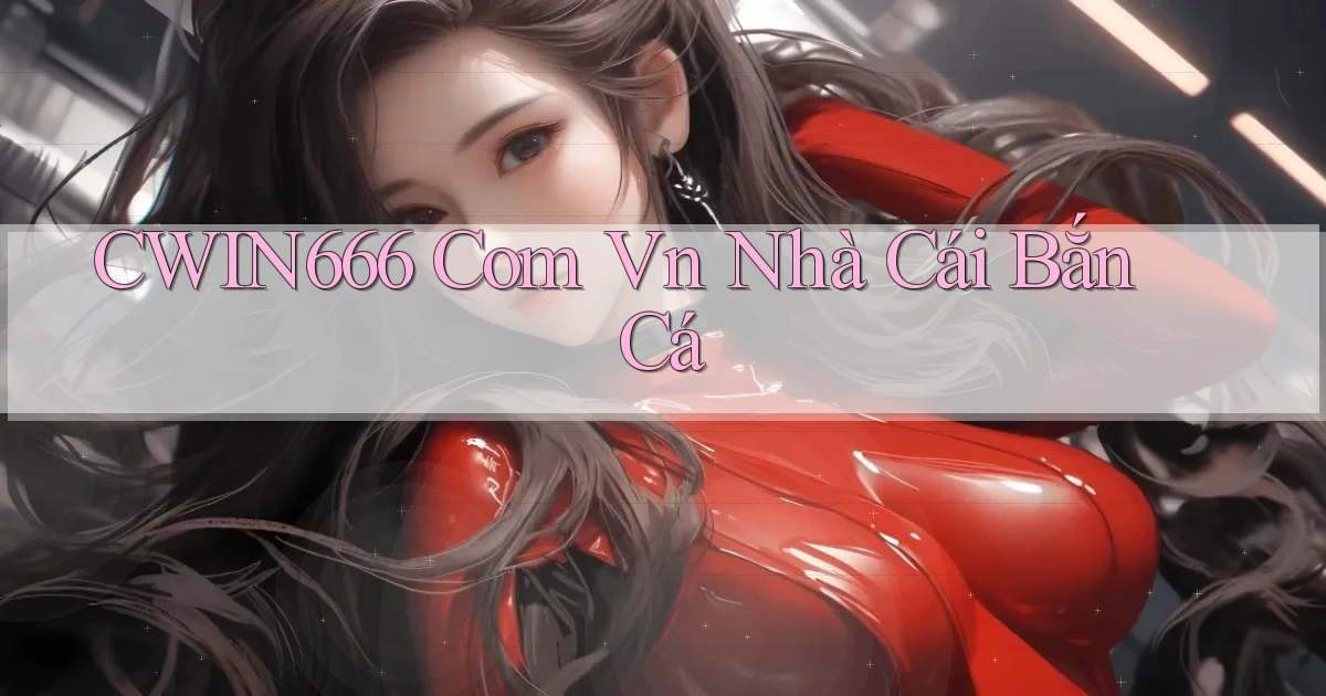 cwin666 com vn nhà cái bắn cá