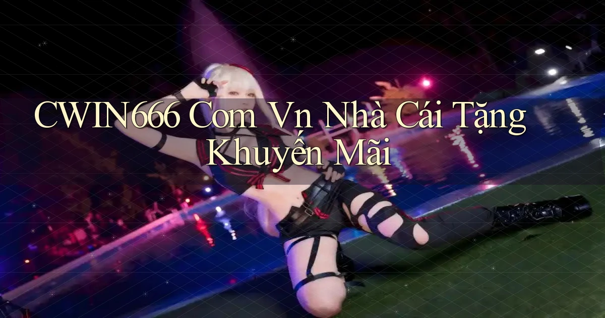 cwin666 com vn nhà cái tặng khuyến mãi