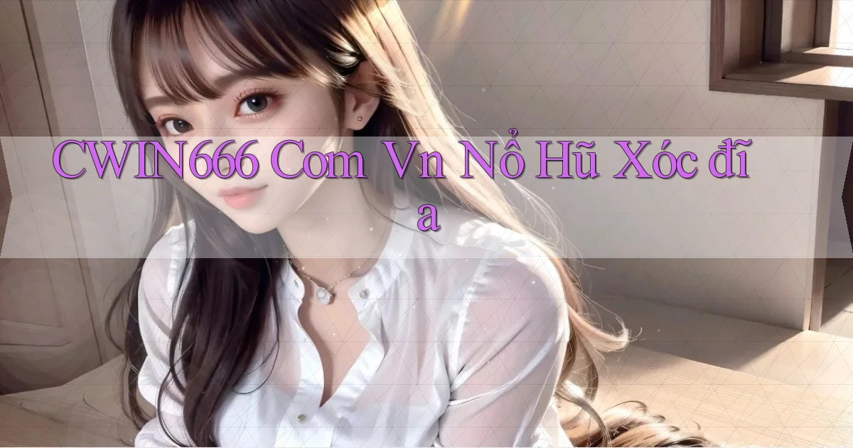 cwin666 com vn nổ hũ xóc đĩa