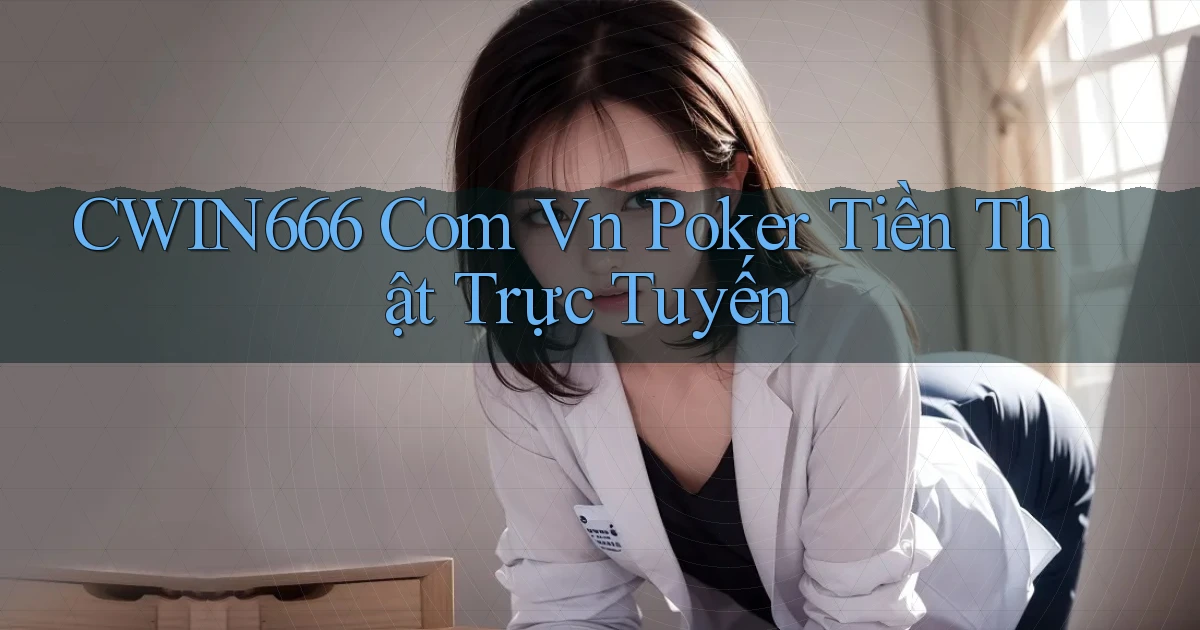 cwin666 com vn Poker tiền thật trực tuyến