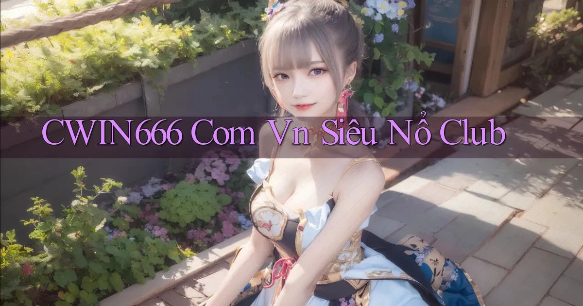 cwin666 com vn siêu nổ club
