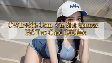 cwin666 com vn slot games hỗ trợ chơi offline