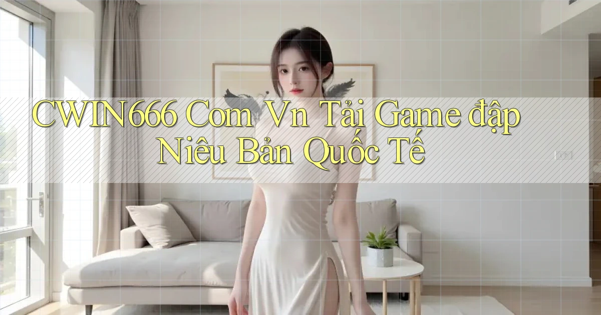 cwin666 com vn tải game đập niêu bản quốc tế