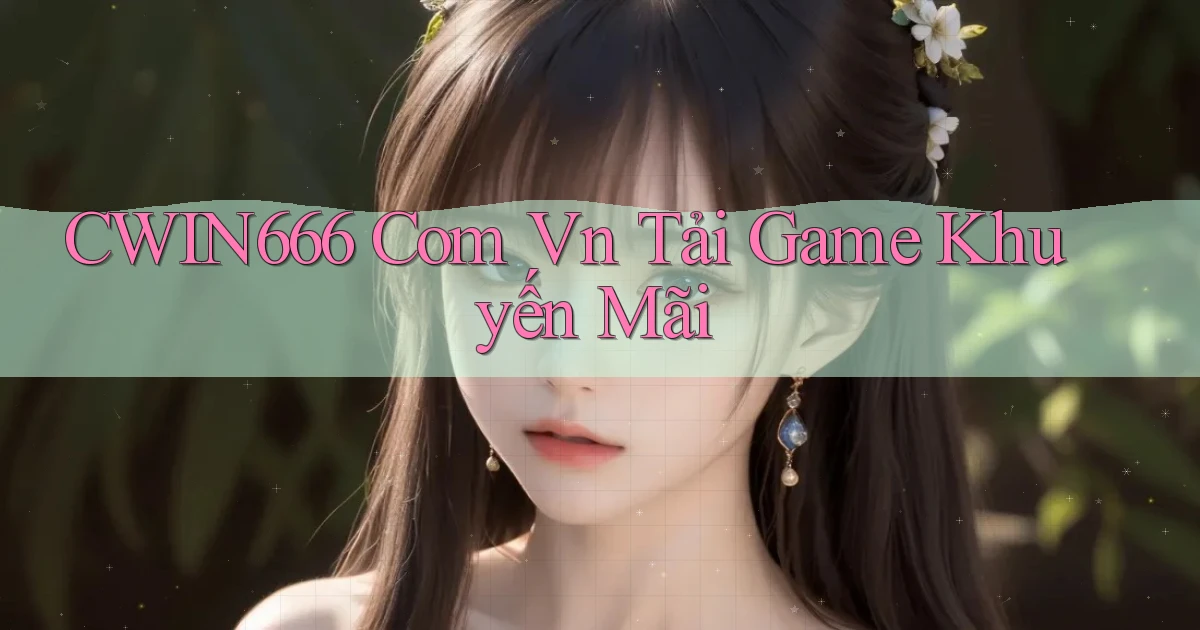 cwin666 com vn Tải game khuyến mãi