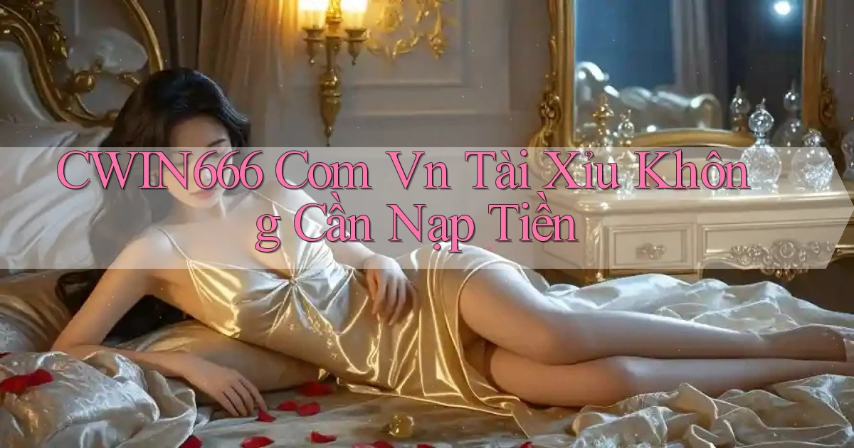 cwin666 com vn tài xỉu không cần nạp tiền