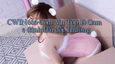 cwin666 com vn top 10 game đánh bài đổi thưởng