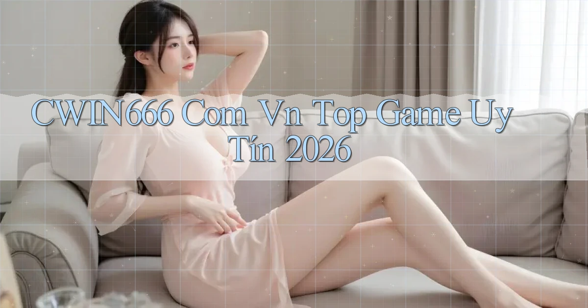 cwin666 com vn top game uy tín 2026