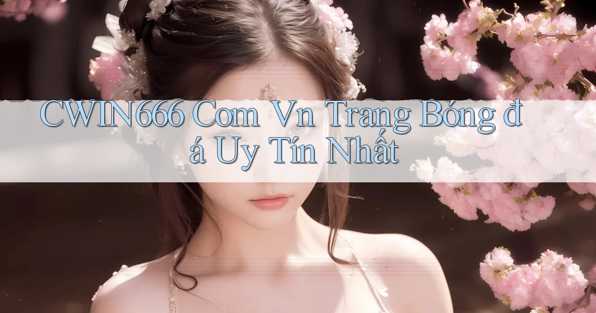 cwin666 com vn trang bóng đá uy tín nhất