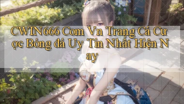 cwin666 com vn trang cá cược bóng đá uy tín nhất hiện nay