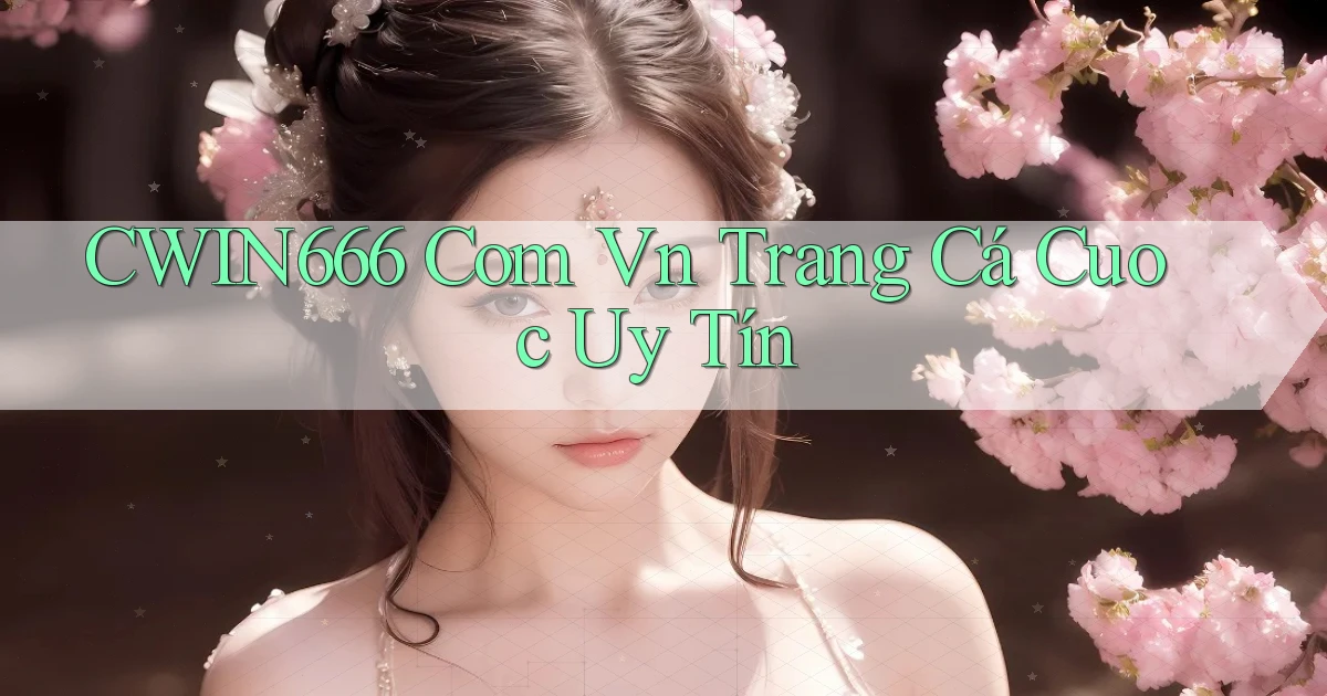 cwin666 com vn trang cá cuoc uy tín