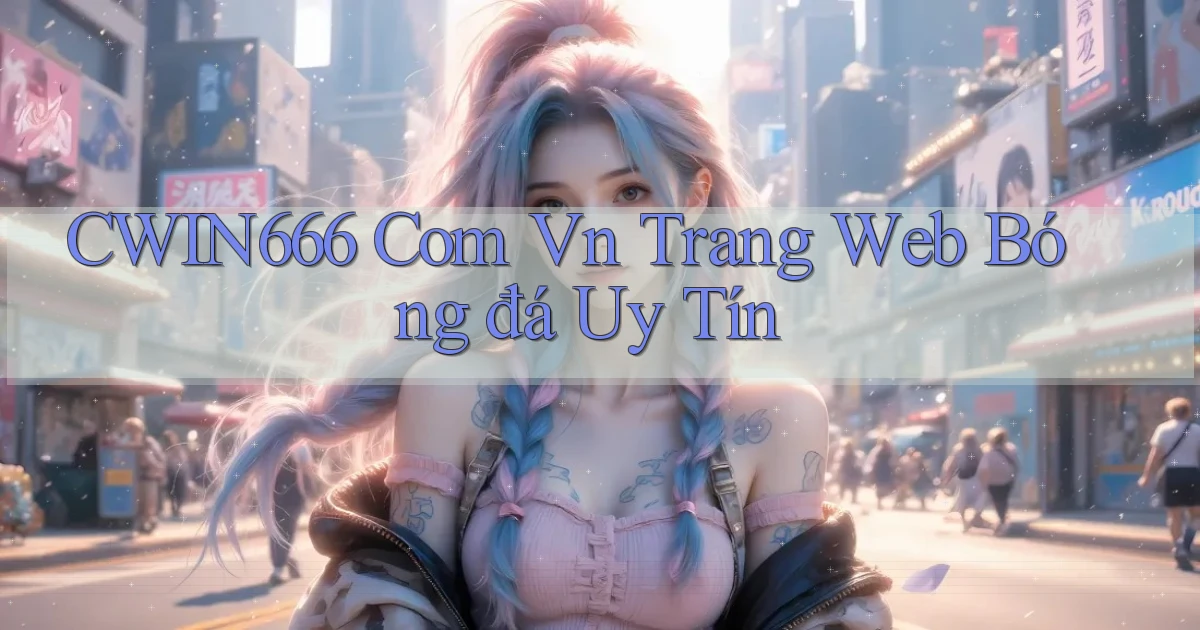 cwin666 com vn trang web bóng đá uy tín