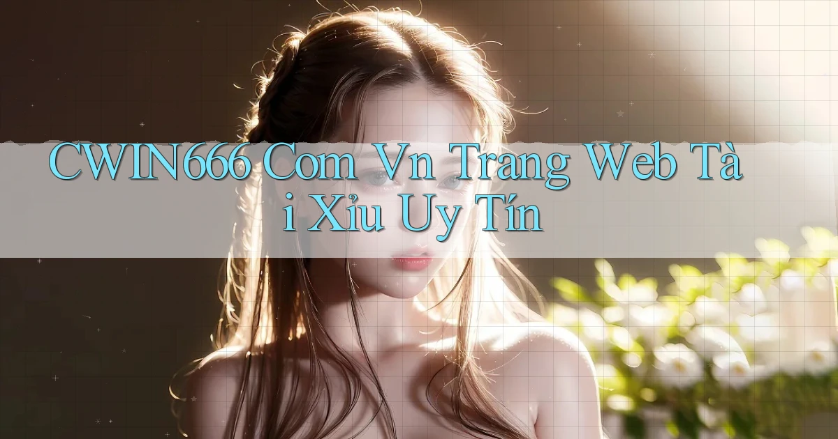 cwin666 com vn trang web tài xỉu uy tín