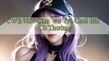 cwin666 com vn trò chơi bài có thưởng