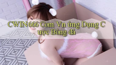 cwin666 com vn ứng dụng cược bóng đá