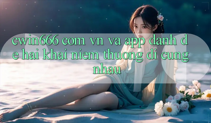“cwin666 com vn” và “App Đánh Đề” – Hai Khái Niệm Thường Đi Cùng Nhau “cwin666 com vn” và “App Đánh Đề” – Hai Khái Niệm Thường Đi Cùng Nhau