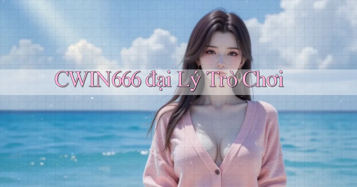 cwin666 đại lý trò chơi