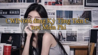 cwin666 đăng ký tặng tiền cược miễn phí