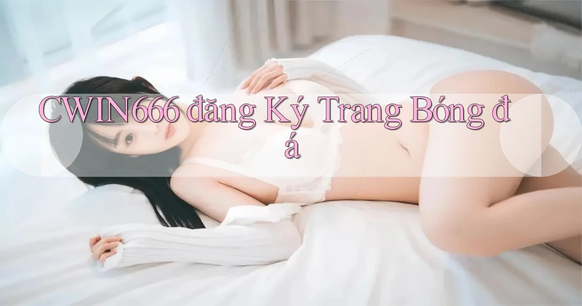 cwin666 đăng ký trang bóng đá
