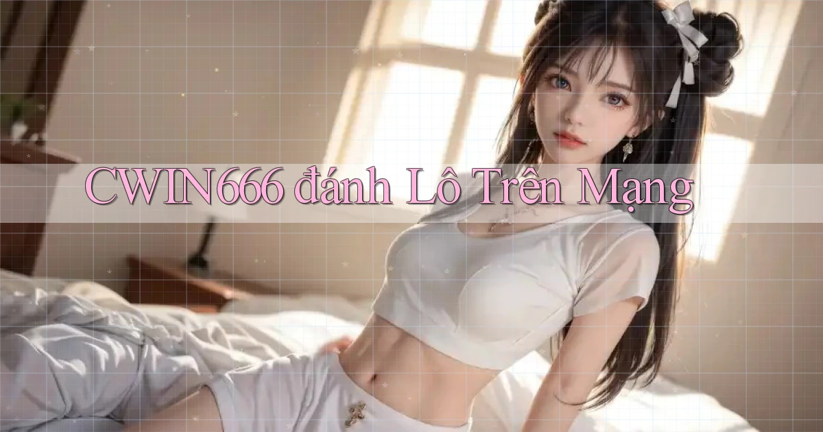 cwin666 đánh lô trên mạng