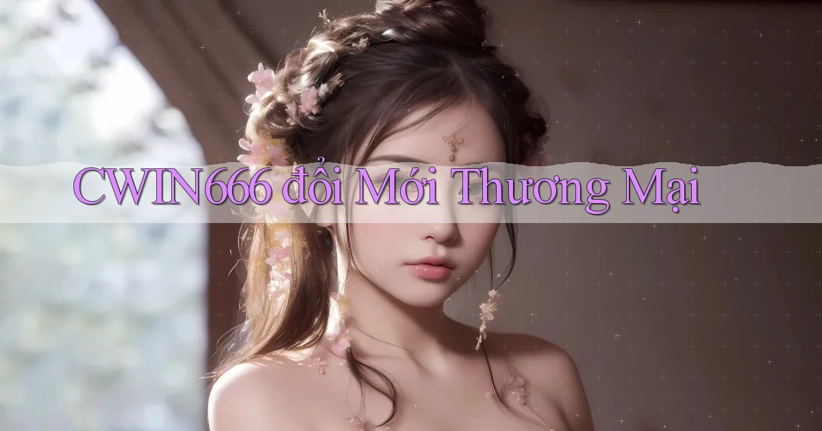 cwin666  đổi mới thương mại