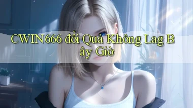 cwin666 đổi quà không lag bây giờ