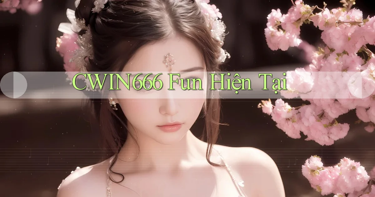 cwin666 fun hiện tại