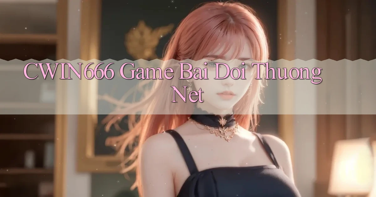 cwin666 game bai doi thuong net