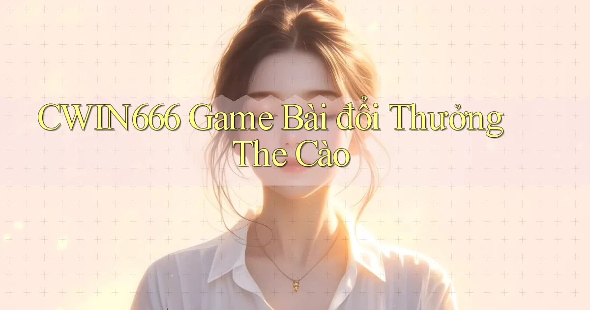 cwin666 game bài đổi thưởng the cào