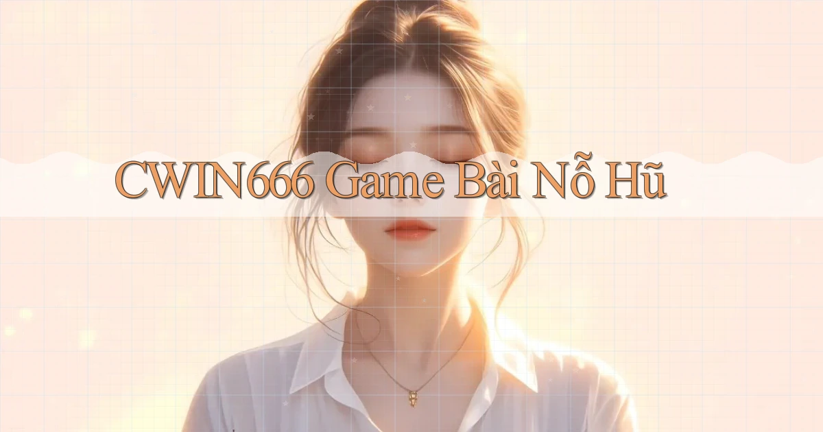 Cwin666  game bài nỗ hũ