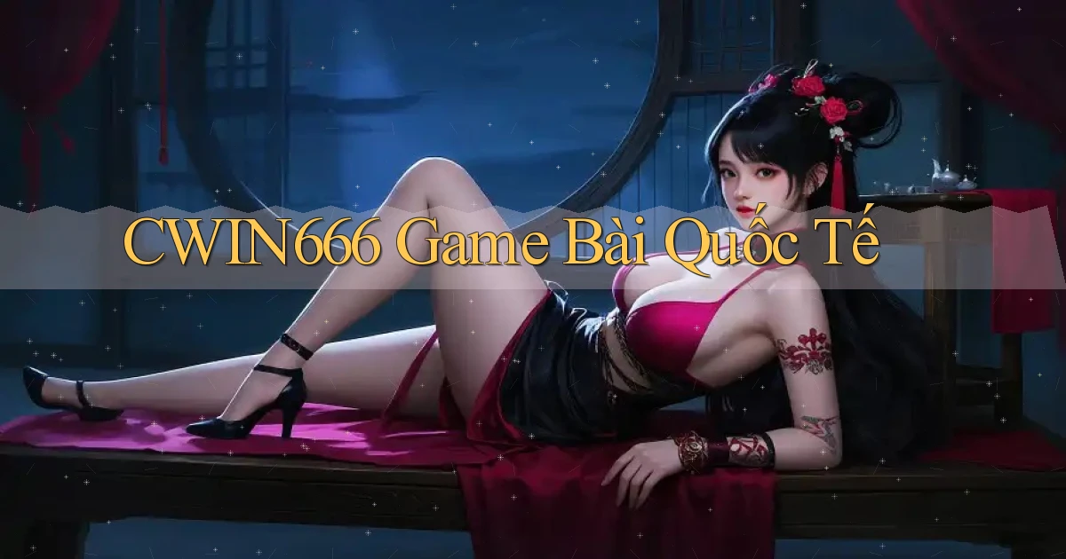 cwin666 game bài quốc tế