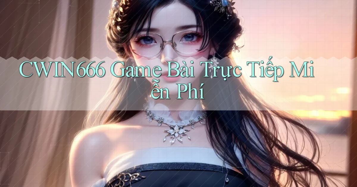cwin666  game bài trực tiếp miễn phí