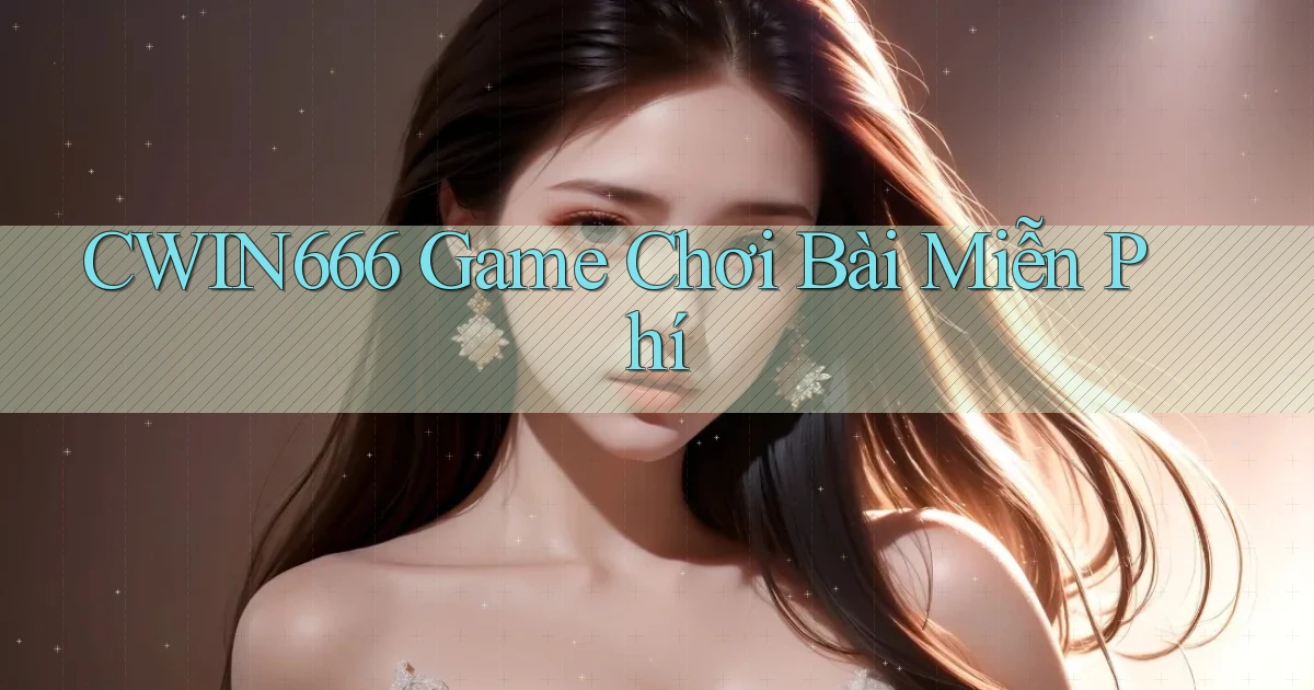 cwin666  game chơi bài miễn phí
