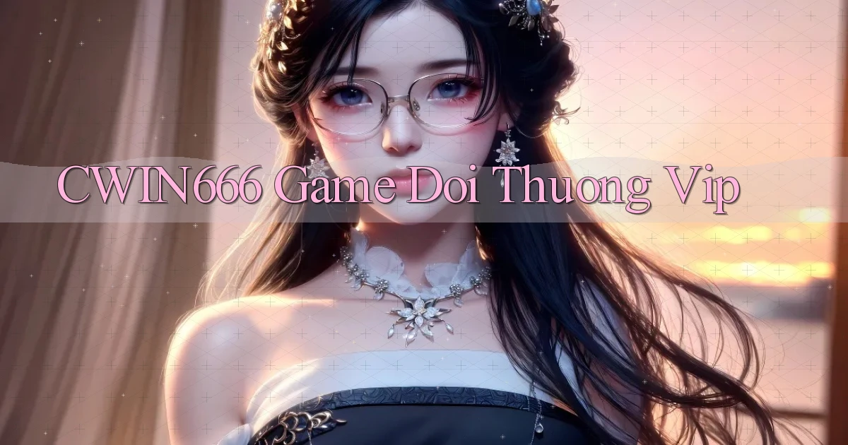 cwin666  game doi thuong vip