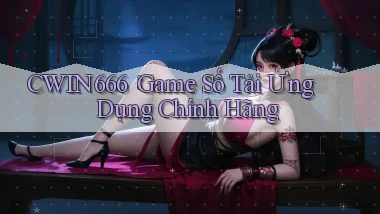 cwin666： Game Số Tải Ứng Dụng Chính Hãng