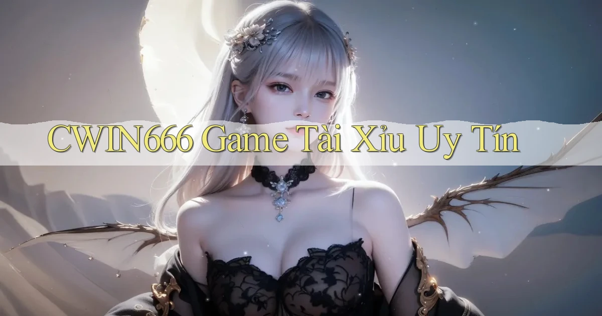 cwin666 game tài xỉu uy tín