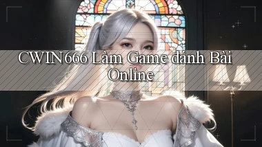 cwin666 làm game đánh bài online