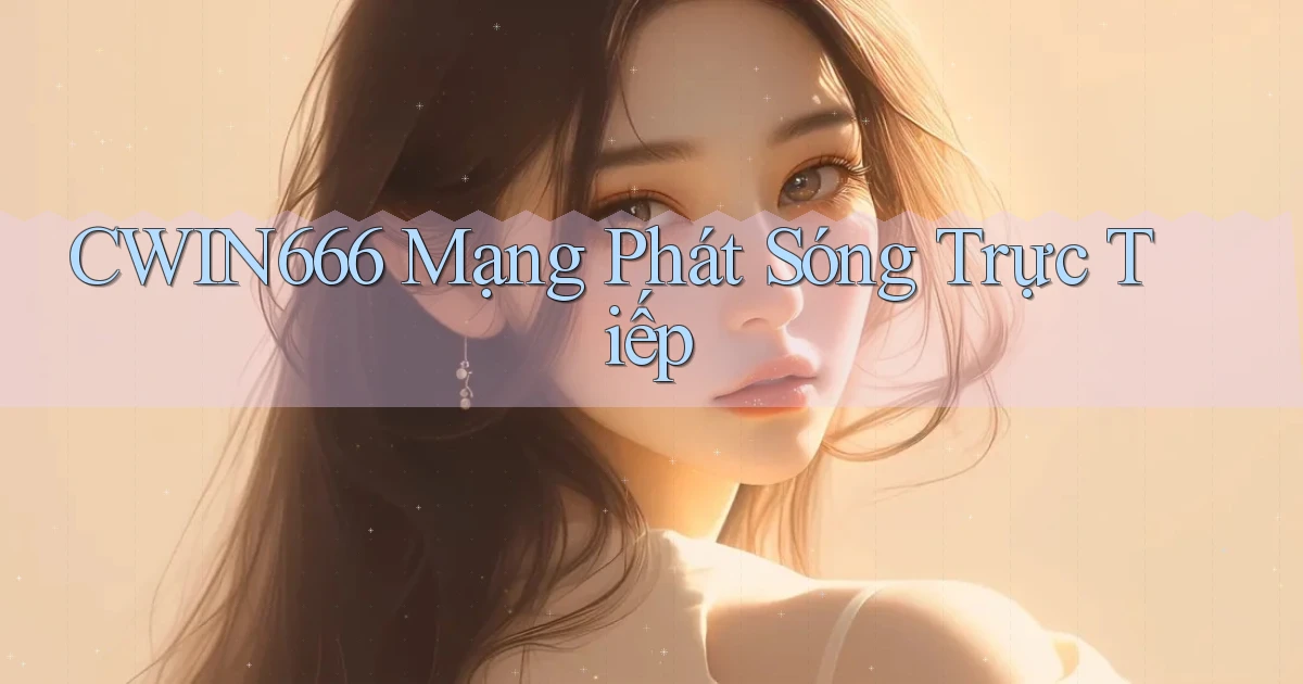 cwin666 Mạng phát sóng trực tiếp