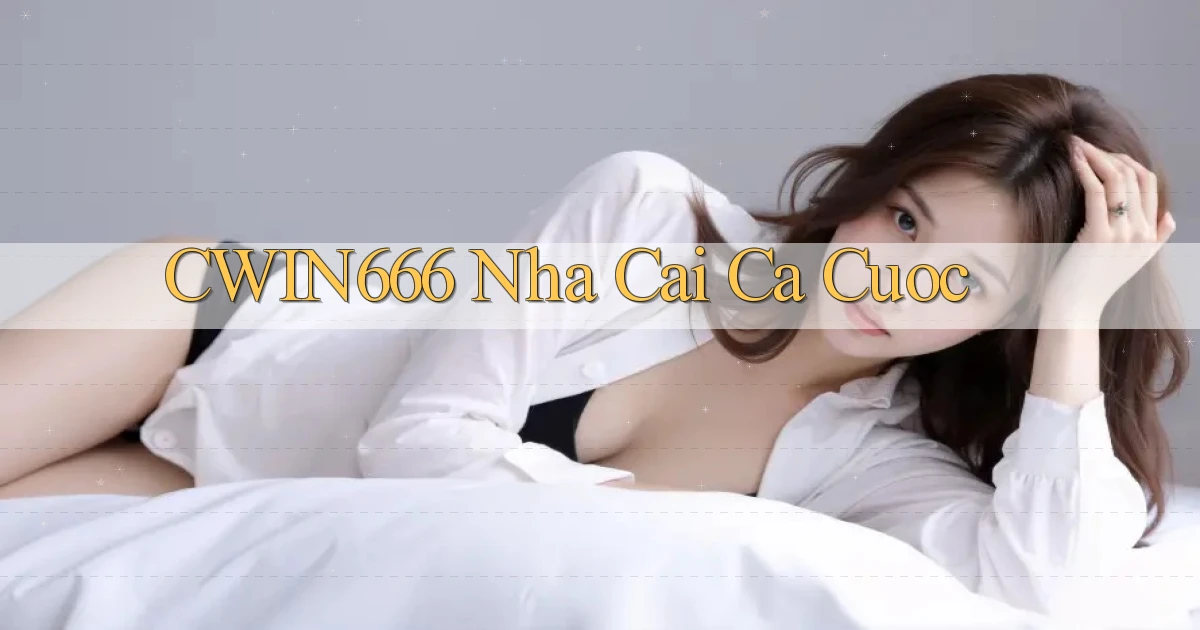 cwin666 nha cai ca cuoc